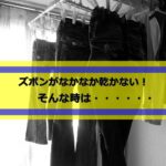 ズボンがなかなか乾かない!そんな時はズボンハンガー!