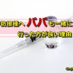 予防接種へパパも一緒に行ったほうが良い理由